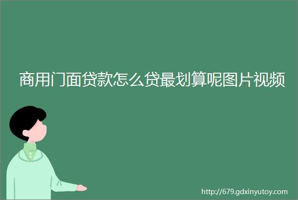 商用门面贷款怎么贷最划算呢图片视频